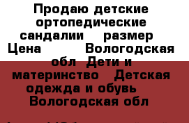 Продаю детские ортопедические сандалии 21 размер › Цена ­ 900 - Вологодская обл. Дети и материнство » Детская одежда и обувь   . Вологодская обл.